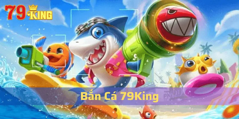 Giới thiệu đôi nét về bắn cá 79King