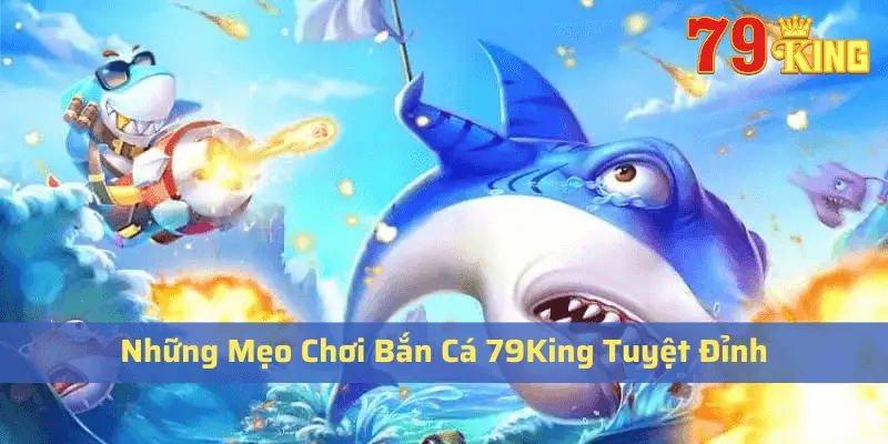 Những mẹo chơi bắn cá tuyệt đỉnh tại 79king