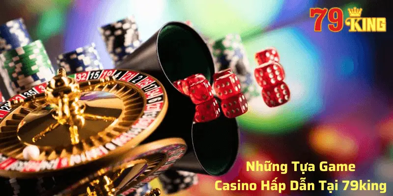 Những tựa game hấp dẫn tại casino 79king