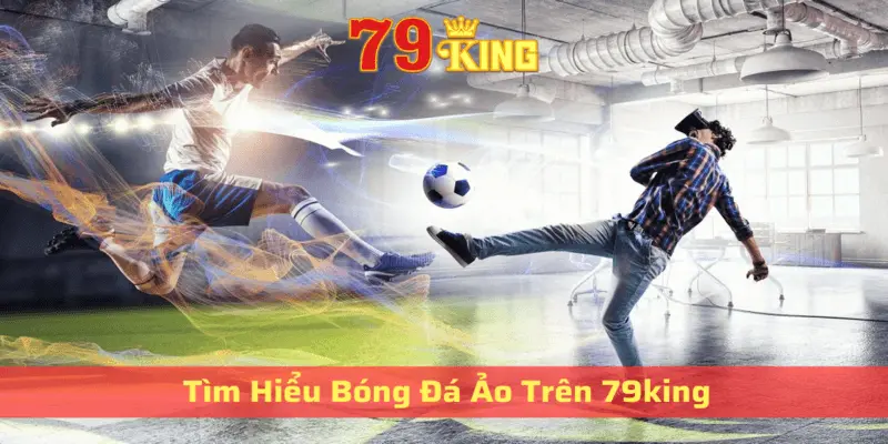 Tìm hiểu bóng đá ảo tại 79king